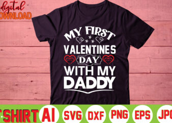 My First Valentine’s Day With My Daddy,valentine t-shirt bundle,t-shirt design,You are my Valentine T-shirt, Valentine’s Day T-shirt,mom is my valentine t- shirt,valentine svg,png,dxf ,jpg, eps,valentine t- shirt bundle,