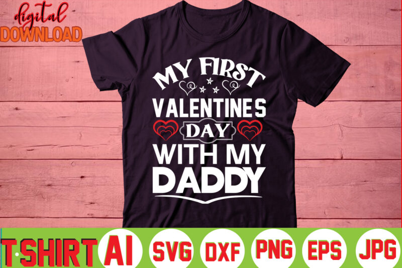My First Valentine's Day With My Daddy,valentine t-shirt bundle,t-shirt design,You are my Valentine T-shirt, Valentine's Day T-shirt,mom is my valentine t- shirt,valentine svg,png,dxf ,jpg, eps,valentine t- shirt bundle,