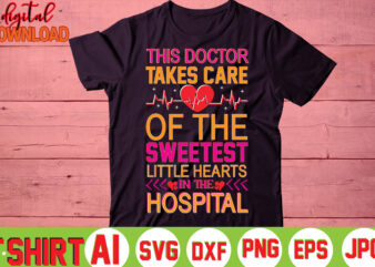 This Doctor Takes Care Of The Sweetest Little Hearts In The Hospital,valentine t-shirt bundle,t-shirt design,You are my Valentine T-shirt, Valentine’s Day T-shirt,mom is my valentine t- shirt,valentine svg,png,dxf ,jpg, eps,valentine