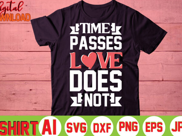 Time passes love does not,valentine t-shirt bundle,t-shirt design,you are my valentine t-shirt, valentine’s day t-shirt,mom is my valentine t- shirt,valentine svg,png,dxf ,jpg, eps,valentine t- shirt bundle,