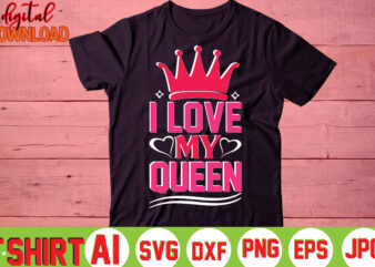 I Love My Queen,valentine t-shirt bundle,t-shirt design,You are my Valentine T-shirt, Valentine’s Day T-shirt,mom is my valentine t- shirt,valentine svg,png,dxf ,jpg, eps,valentine t- shirt bundle,