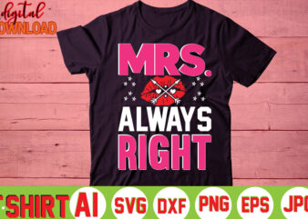 Mrs. Always Right,valentine t-shirt bundle,t-shirt design,You are my Valentine T-shirt, Valentine’s Day T-shirt,mom is my valentine t- shirt,valentine svg,png,dxf ,jpg, eps,valentine t- shirt bundle,