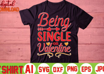 Being Single On Valentine,valentine t-shirt bundle,t-shirt design,You are my Valentine T-shirt, Valentine’s Day T-shirt,mom is my valentine t- shirt,valentine svg,png,dxf ,jpg, eps,valentine t- shirt bundle,