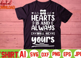 My Hearts Is And Always Will Be Yours,valentine t-shirt bundle,t-shirt design,You are my Valentine T-shirt, Valentine’s Day T-shirt,mom is my valentine t- shirt,valentine svg,png,dxf ,jpg, eps,valentine t- shirt bundle,