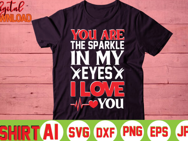 You are the sparkle in my eyes i love you,valentine t-shirt bundle,t-shirt design,you are my valentine t-shirt, valentine’s day t-shirt,mom is my valentine t- shirt,valentine svg,png,dxf ,jpg, eps,valentine t- shirt