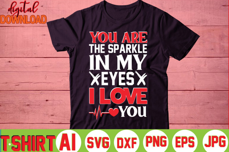 You Are The Sparkle In My Eyes I Love You,valentine t-shirt bundle,t-shirt design,You are my Valentine T-shirt, Valentine's Day T-shirt,mom is my valentine t- shirt,valentine svg,png,dxf ,jpg, eps,valentine t- shirt