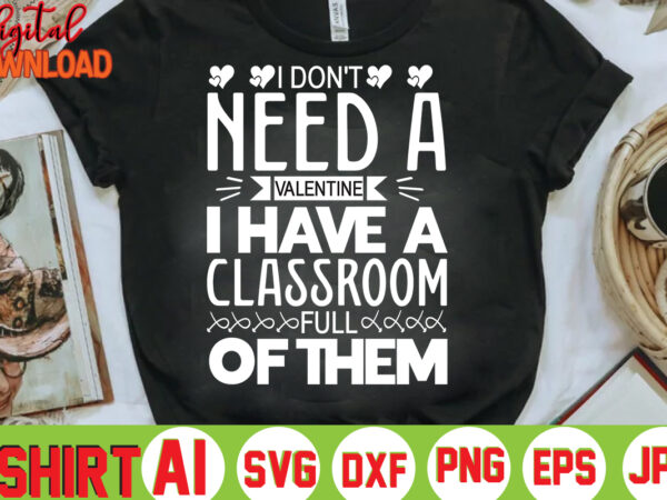 I don’t need a valentine i have a classroom full of them,valentine t-shirt bundle,t-shirt design,coffee is my valentine t-shirt for him or her coffee cup valentines day shirt, happy valentine’s