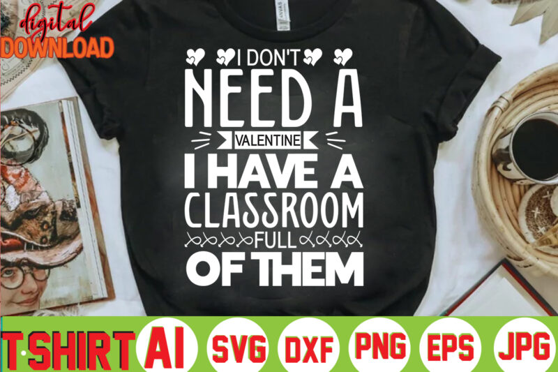 I Don't Need A Valentine I Have A Classroom Full Of Them,valentine t-shirt bundle,t-shirt design,Coffee is my Valentine T-shirt for him or her Coffee cup valentines day shirt, Happy Valentine’s
