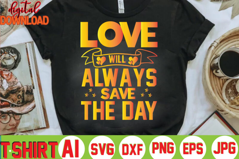 Love Will Always Save The Day,valentine t-shirt bundle,t-shirt design,Coffee is my Valentine T-shirt for him or her Coffee cup valentines day shirt, Happy Valentine’s Day, love trendy, simple St Valentine's