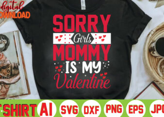 Sorry Girls Mommy Is My Valentine,valentine t-shirt bundle,t-shirt design,You are my Valentine T-shirt, Valentine’s Day T-shirt,mom is my valentine t- shirt,valentine svg,png,dxf ,jpg, eps,valentine t- shirt bundle,