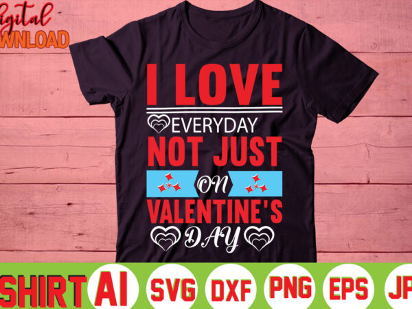 I love everyday not just on valentine’s day,valentine t-shirt bundle,t-shirt design,you are my valentine t-shirt, valentine’s day t-shirt,mom is my valentine t- shirt,valentine svg,png,dxf ,jpg, eps,valentine t- shirt bundle,