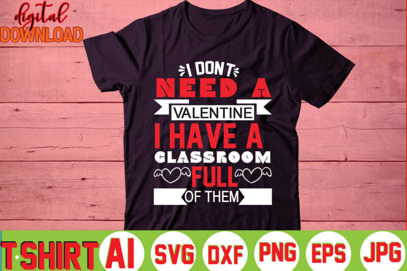 I Don't Need A Valentine I Have A Classroom Full Of Them,valentine t-shirt bundle,t-shirt design,You are my Valentine T-shirt, Valentine's Day T-shirt,mom is my valentine t- shirt,valentine svg,png,dxf ,jpg, eps,valentine