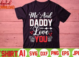 Me and daddy love you,valentine t-shirt bundle,t-shirt design,you are my valentine t-shirt, valentine's day t-shirt,mom is my valentine t- shirt,valentine svg,png,dxf ,jpg, eps,valentine t- shirt bundle,