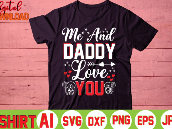 Me and daddy love you,valentine t-shirt bundle,t-shirt design,you are my valentine t-shirt, valentine’s day t-shirt,mom is my valentine t- shirt,valentine svg,png,dxf ,jpg, eps,valentine t- shirt bundle,