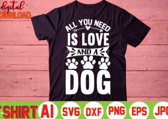 All you need is love and a dog,valentine t-shirt bundle,t-shirt design,you are my valentine t-shirt, valentine's day t-shirt,mom is my valentine t- shirt,valentine svg,png,dxf ,jpg, eps,valentine t- shirt bundle,