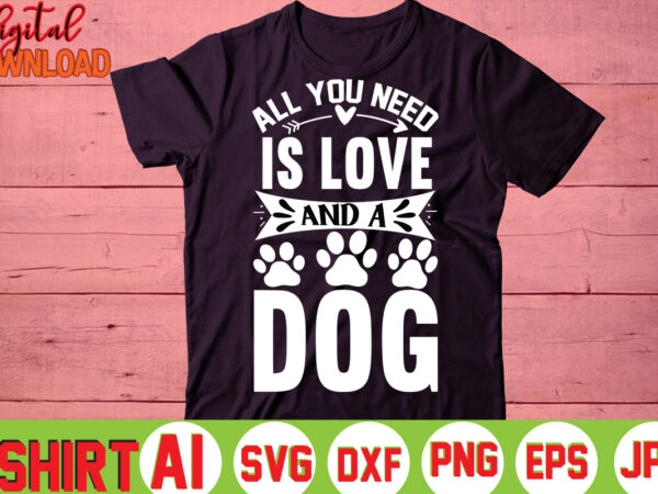 All you need is love and a dog,valentine t-shirt bundle,t-shirt design,you are my valentine t-shirt, valentine’s day t-shirt,mom is my valentine t- shirt,valentine svg,png,dxf ,jpg, eps,valentine t- shirt bundle,