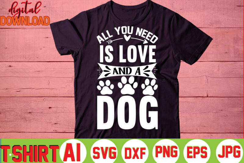 All You Need Is Love And A Dog,valentine t-shirt bundle,t-shirt design,You are my Valentine T-shirt, Valentine's Day T-shirt,mom is my valentine t- shirt,valentine svg,png,dxf ,jpg, eps,valentine t- shirt bundle,