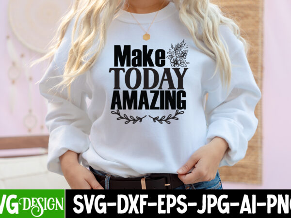 Make today amazing t-shirt design, make today amazing svg cut file , inspirational bundle svg, motivational svg bundle, quotes svg,positive quote,funny quotes,saying svg,hand lettered,svg,png,cricut cut files,motivational quote svg bundle hand