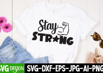 Stay Strong T-Shirt Design , Stay Strong SVG Cut File , Inspirational Bundle Svg, Motivational Svg Bundle, Quotes Svg,Positive Quote,Funny Quotes,Saying Svg,Hand Lettered,Svg,Png,Cricut Cut Files,Motivational Quote Svg Bundle Hand Lettered,