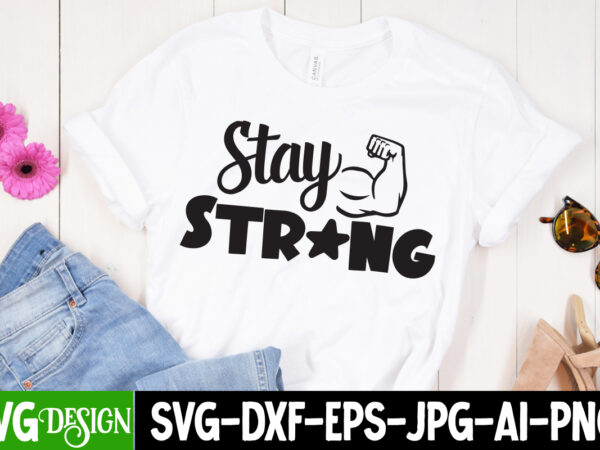 Stay strong t-shirt design , stay strong svg cut file , inspirational bundle svg, motivational svg bundle, quotes svg,positive quote,funny quotes,saying svg,hand lettered,svg,png,cricut cut files,motivational quote svg bundle hand lettered,