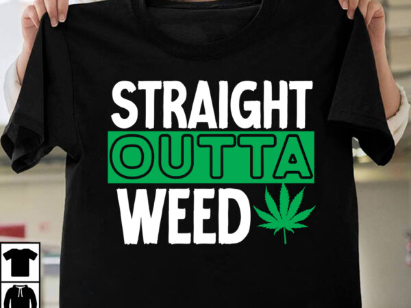Straight outta weed t-shirt design, straight outta weed svg cut file,huge weed svg bundle, weed tray svg, weed tray svg, rolling tray svg, weed quotes, sublimation, marijuana svg bundle, silhouette,