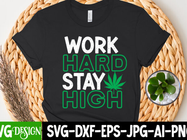 Work hard stay high t-shirt design, work hard stay high svg cut file, huge weed svg bundle, weed tray svg, weed tray svg, rolling tray svg, weed quotes, sublimation, marijuana