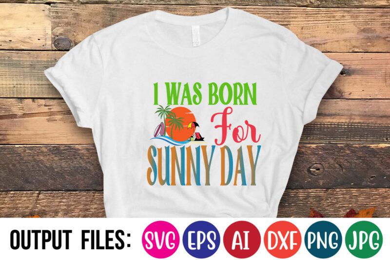 I WAS BORN FOR SUNNY DAYT-Shirt Design On Sale