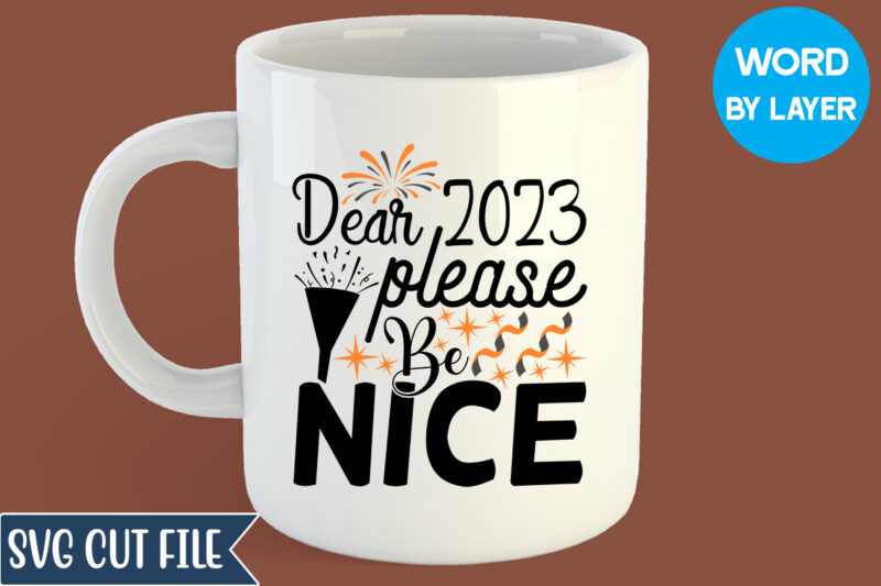 Dear 2023 Please Be Nice Svg Design, Dear 2023 Please Be Nice T-shirt Design, Happy New Year 2023 SVG Bundle, New Year SVG, New Year Outfit svg, New Year quotes
