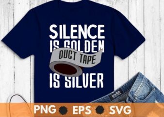 Silence Is Golden Duct Tape Is Silver Funny Sarcasm T-Shirt design svg