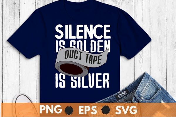 Silence is golden duct tape is silver funny sarcasm t-shirt design svg