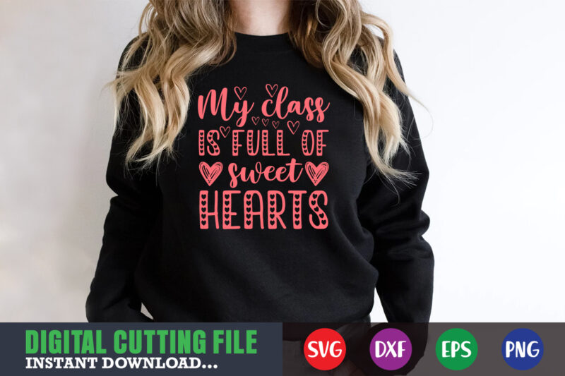 my class is full of sweet hearts,Valentine svg, Valentine Shirt svg, Mom svg, Mom Life, Svg, Dxf, Eps, Png Files for Cutting Machines Cameo Cricut, Valentine png,print template,Valentine svg shirt