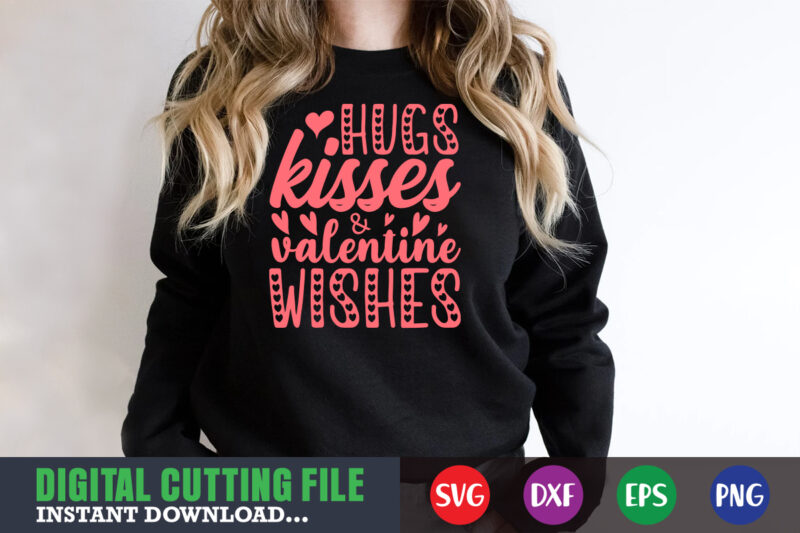 hugs kisses & valentine wishes,Valentine svg, Valentine Shirt svg, Mom svg, Mom Life, Svg, Dxf, Eps, Png Files for Cutting Machines Cameo Cricut, Valentine png,print template,Valentine svg shirt print template,Valentine