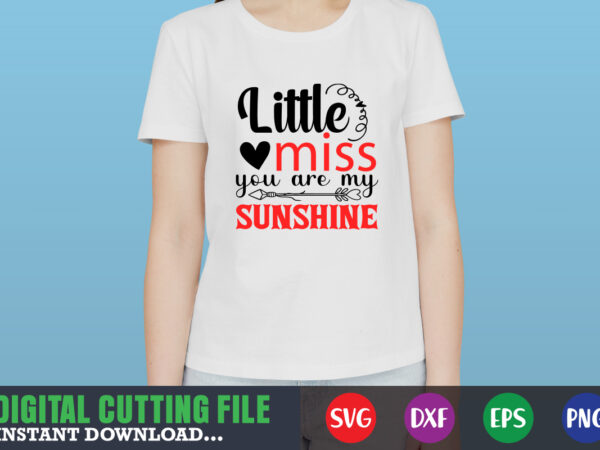 Little miss you are my sunshine shirt,valentine svg, valentine shirt svg, mom svg, mom life, svg, dxf, eps, png files for cutting machines cameo cricut, valentine png,print template,valentine svg shirt t shirt vector graphic