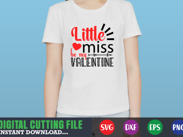 Little miss be my valentine shirt,valentine svg, valentine shirt svg, mom svg, mom life, svg, dxf, eps, png files for cutting machines cameo cricut, valentine png,print template,valentine svg shirt print t shirt vector graphic