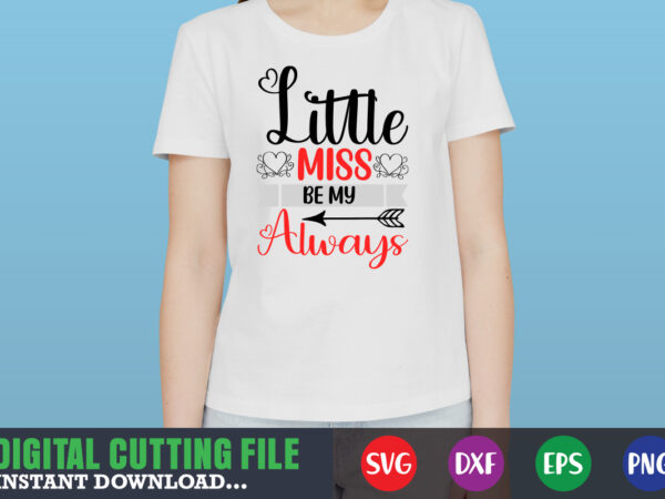 Little miss be my always ,valentine svg, valentine shirt svg, mom svg, mom life, svg, dxf, eps, png files for cutting machines cameo cricut, valentine png,print template,valentine svg shirt print t shirt vector graphic