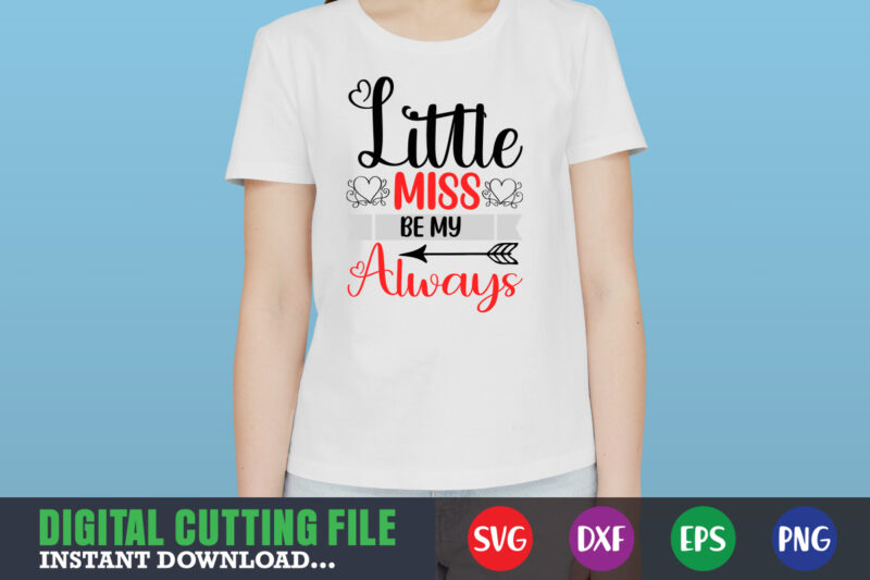 little miss be my always ,Valentine svg, Valentine Shirt svg, Mom svg, Mom Life, Svg, Dxf, Eps, Png Files for Cutting Machines Cameo Cricut, Valentine png,print template,Valentine svg shirt print