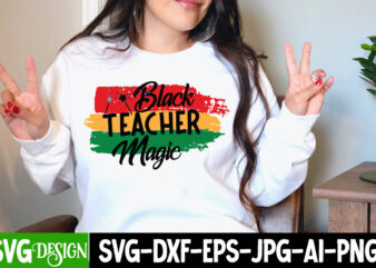 Black Teacher Magic T-Shirt Design, Black Teacher Magic SVG Cut File, Black History Month T-Shirt Design, black lives matter t-shirt bundles,greatest black history month bundles t shirt design template, Juneteenth