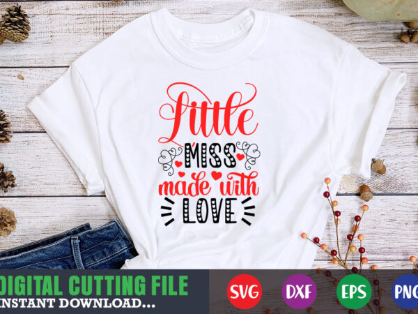 Little miss made with valentine shirt, valentine svg, valentine shirt svg, mom svg, mom life, svg, dxf, eps, png files for cutting machines cameo cricut, valentine png,print template,valentine svg shirt t shirt vector graphic