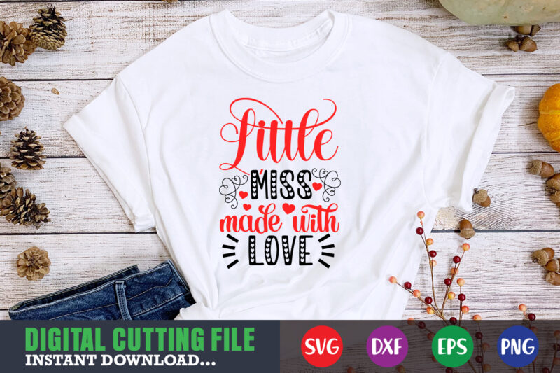 Little miss made with valentine shirt, Valentine svg, Valentine Shirt svg, Mom svg, Mom Life, Svg, Dxf, Eps, Png Files for Cutting Machines Cameo Cricut, Valentine png,print template,Valentine svg shirt