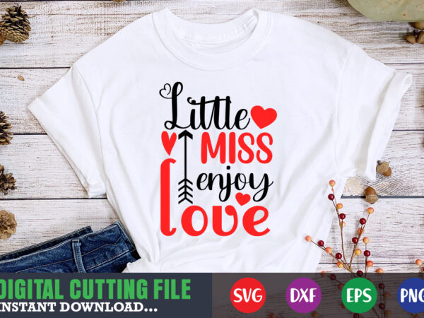 Little miss enjoy love shirt,valentine svg, valentine shirt svg, mom svg, mom life, svg, dxf, eps, png files for cutting machines cameo cricut, valentine png,print template,valentine svg shirt print template,valentine t shirt vector graphic