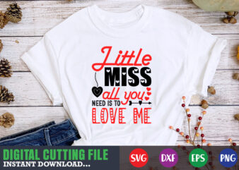 little miss all you need is to love me shirt,Valentine svg, Valentine Shirt svg, Mom svg, Mom Life, Svg, Dxf, Eps, Png Files for Cutting Machines Cameo Cricut, Valentine png,print t shirt vector graphic