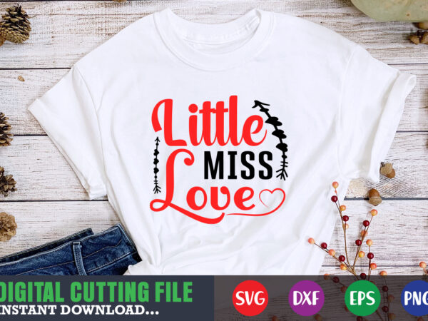 Little miss love shirt,valentine svg, valentine shirt svg, mom svg, mom life, svg, dxf, eps, png files for cutting machines cameo cricut, valentine png,print template,valentine svg shirt print template,valentine sublimation t shirt vector graphic