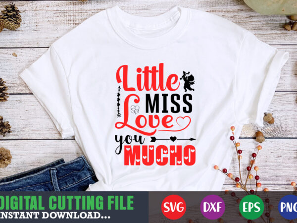 Little miss love you mucho shirt,valentine svg, valentine shirt svg, mom svg, mom life, svg, dxf, eps, png files for cutting machines cameo cricut, valentine png,print template,valentine svg shirt print t shirt vector graphic