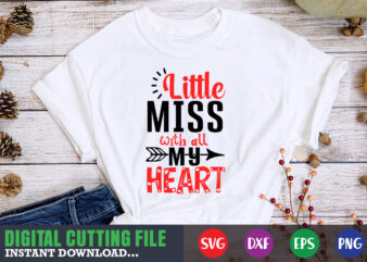 little miss with all my heart shirt,Valentine svg, Valentine Shirt svg, Mom svg, Mom Life, Svg, Dxf, Eps, Png Files for Cutting Machines Cameo Cricut, Valentine png,print template,Valentine svg shirt