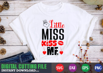 little miss kiss me shirt,Valentine svg, Valentine Shirt svg, Mom svg, Mom Life, Svg, Dxf, Eps, Png Files for Cutting Machines Cameo Cricut, Valentine png,print template,Valentine svg shirt print template,Valentine