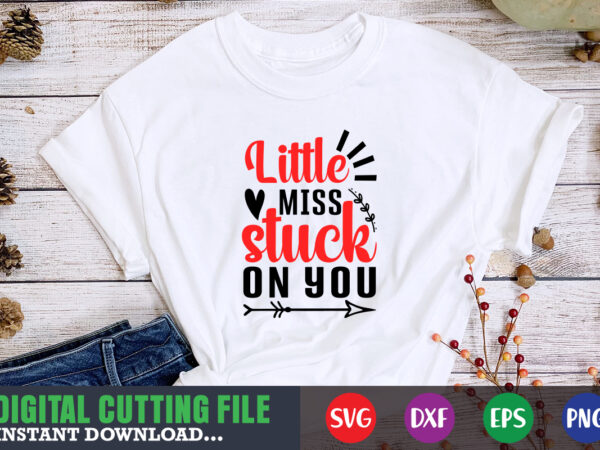 Little miss stuck on you shirt,valentine svg, valentine shirt svg, mom svg, mom life, svg, dxf, eps, png files for cutting machines cameo cricut, valentine png,print template,valentine svg shirt print t shirt vector graphic