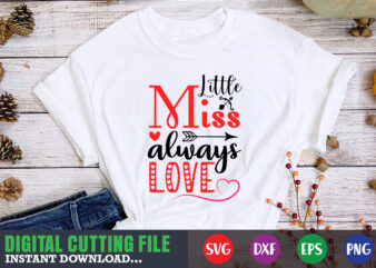 little miss always love shirt,Valentine svg, Valentine Shirt svg, Mom svg, Mom Life, Svg, Dxf, Eps, Png Files for Cutting Machines Cameo Cricut, Valentine png,print template,Valentine svg shirt print template,Valentine t shirt vector graphic