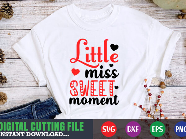 Little miss sweet moment shirt,valentine svg, valentine shirt svg, mom svg, mom life, svg, dxf, eps, png files for cutting machines cameo cricut, valentine png,print template,valentine svg shirt print template,valentine