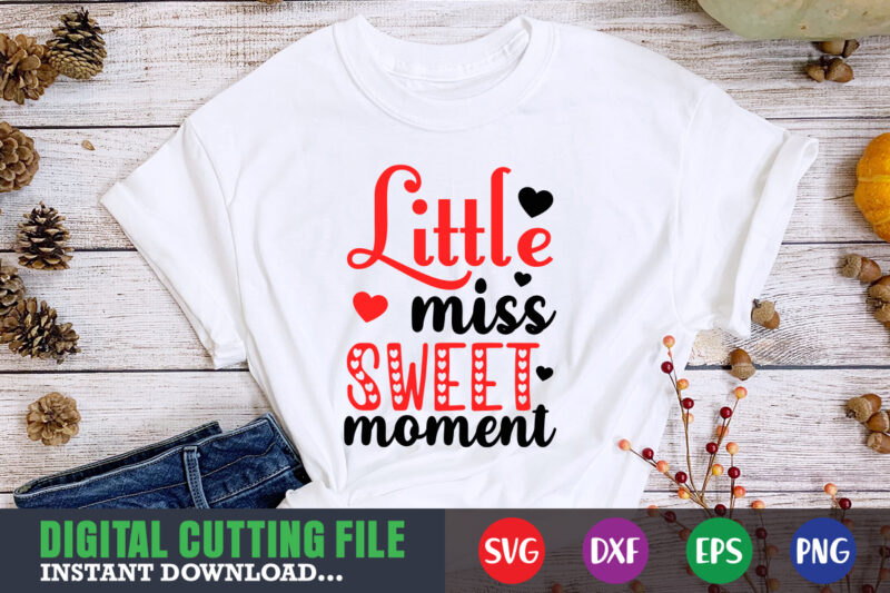 little miss sweet moment shirt,Valentine svg, Valentine Shirt svg, Mom svg, Mom Life, Svg, Dxf, Eps, Png Files for Cutting Machines Cameo Cricut, Valentine png,print template,Valentine svg shirt print template,Valentine