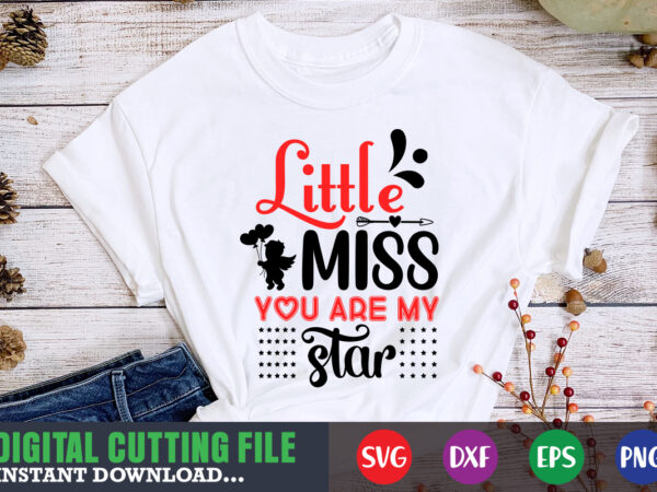 Little miss you are my star,valentine svg, valentine shirt svg, mom svg, mom life, svg, dxf, eps, png files for cutting machines cameo cricut, valentine png,print template,valentine svg shirt print t shirt vector graphic